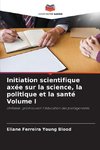 Initiation scientifique axée sur la science, la politique et la santé Volume I