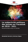 La subjectivité politique des jeunes sur Facebook en 2018 - 2021