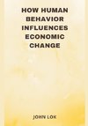 How Human Behavior Influences Economic Change