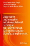 Automation and Innovation with Computational Techniques for Futuristic Smart, Safe and Sustainable Manufacturing Processes