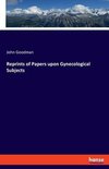 Reprints of Papers upon Gynecological Subjects