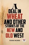 A Deal In Wheat And Other Stories Of The New And Old West