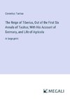 The Reign of Tiberius, Out of the First Six Annals of Tacitus; With His Account of Germany, and Life of Agricola