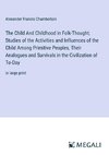 The Child And Childhood in Folk-Thought; Studies of the Activities and Influences of the Child Among Primitive Peoples, Their Analogues and Survivals in the Civilization of To-Day