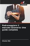 Padroneggiare il mercato azionario: Una guida completa