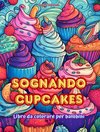 Sognando cupcakes | Libro da colorare per bambini | Disegni divertenti e adorabili per gli amanti della pasticceria