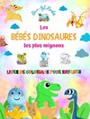 Les bébés dinosaures les plus mignons - Livre de coloriage pour enfants - Scènes préhistoriques uniques et amusantes