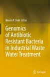 Genomics of Antibiotic Resistant Bacteria in Industrial Waste Water Treatment