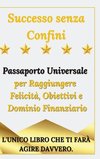 Successo senza Confini - Passaporto Universale per Raggiungere  Felicità, Obiettivi e Dominio Finanziario