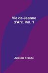 Vie de Jeanne d'Arc. Vol. 1