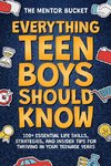 Everything Teen Boys Should Know - 100+ Essential Life Skills, Strategies, and Insider Tips for Thriving in Your Teenage Years