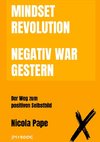 Mindset Revolution - Negativ war gestern / wissenschaftlich fundierter Ratgeber