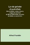 La vie privée d'autrefois; Arts et métiers, modes, moeurs, usages des parisiens du XIIe au XVIIIe siècle. Les soins de toilette; Le savoir-vivre