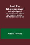 Essais d'un dictionnaire universel; contenant généralement tous les mots François tant vieux que modernes, & les termes de toutes les Sciences & des Arts