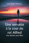 Une servante à la cour du roi Alfred  Une histoire pour filles