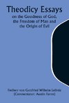 Theodicy Essays on the Goodness of God, the Freedom of Man and the Origin of Evil