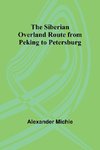 The Siberian Overland Route from Peking to Petersburg,