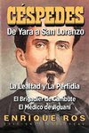 CARLOS MANUEL DE CÉSPEDES. DE YARA A SAN LORENZO (La lealtad y la Perfidia. El Brigadier de Cambute. El médico de Jiguaní, Biografía del Padre de la Patria cubana