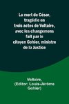 La mort de César, tragédie en trois actes de Voltaire, avec les changemens fait par le citoyen Gohier, ministre de la Justice