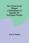 The Third Great Plague A Discussion of Syphilis for Everyday People