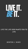 Live It. BE It