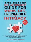 The Better Relationship Guide for Work, Life, Friendships and Intimacy