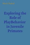 Exploring the Role of PlayBehavior  in Juvenile Primates