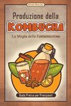 Guida Pratica per Principianti - Produzione della Kombucha - La Magia della Fermentazione