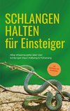 Schlangen halten für Einsteiger: Alles Wissenswerte über den Schlangen Kauf, Haltung & Fütterung - inkl. Notfallplan bei Krankheiten