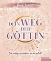 Dein Weg der Göttin: Sei mutig, sei anders, sei du selbst! 7 Tore zu deinen weiblichen Kraftquellen