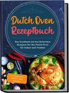 Dutch Oven Rezeptbuch: Das Kochbuch mit den leckersten Rezepten für den Dutch Oven für Indoor und Outdoor - inkl. Basiswissen, Soßen & Brot Rezepten