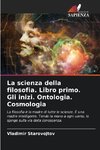 La scienza della filosofia. Libro primo. Gli inizi. Ontologia. Cosmologia