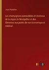 Les champignons comestibles et vénéneux de la région de Montpellier et des Cévennes aux points de vue économique et médical