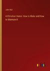 A Christian Home: How to Make and How to Maintain It