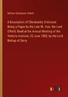 A Description of Christianity Criticised: Being a Paper by the Late Rt. Hon. the Lord O'Neill, Read at the Annual Meeting of the Victoria Institute, 25 June 1883, by the Lord Bishop of Derry