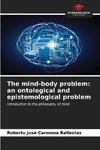 The mind-body problem: an ontological and epistemological problem