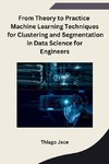 From Theory to Practice Machine Learning Techniques for Clustering and Segmentation in Data Science for Engineers