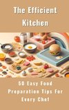 The Efficient Kitchen - 50 Easy Food Preparation Tips For Every Chef