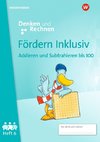 Fördern Inklusiv. Heft 6: Addieren und Subtrahieren bis 100 Denken und Rechnen