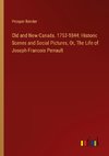 Old and New Canada. 1753-1844: Historic Scenes and Social Pictures, Or, The Life of Joseph-Francois Perrault