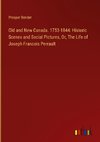 Old and New Canada. 1753-1844: Historic Scenes and Social Pictures, Or, The Life of Joseph-Francois Perrault