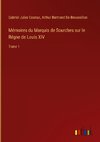 Mémoires du Marquis de Sourches sur le Régne de Louis XIV