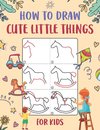 How to Draw Cute Little Things for Kids