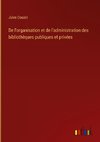 De l'organisation et de l'administration des bibliothèques publiques et privées