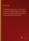 Fraudulent Conveyances; a Treatise Upon Conveyances Made by Debtors to Defraud Creditors, Containing References to All the Cases Both English and American