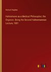 Hahnemann as a Medical Philosopher; the Organon. Being the Second Hahnemannian Lecture, 1881