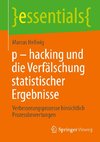 p - hacking und die Verfälschung statistischer Ergebnisse