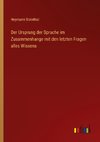 Der Ursprung der Sprache im Zusammenhange mit den letzten Fragen alles Wissens