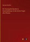 Der Ursprung der Sprache im Zusammenhange mit den letzten Fragen alles Wissens