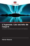 L'hypnose. Les secrets de l'esprit